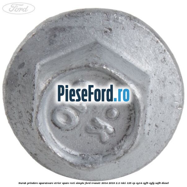Surub prindere aparatoare etrier spate roti simple Ford Transit 2014-2018 2.2 TDCi 125 cp CY14, CYF5, CYFG, USF6 diesel