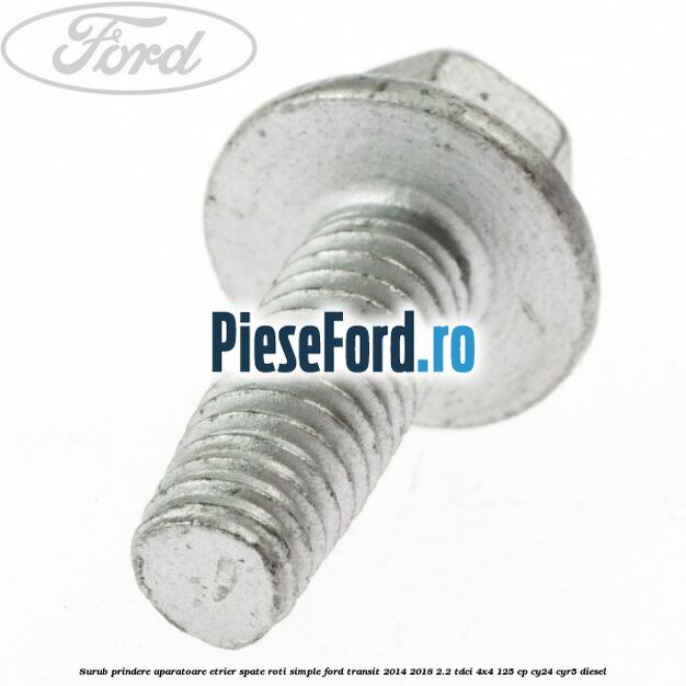 Surub prindere aparatoare etrier spate roti simple Ford Transit 2014-2018 2.2 TDCi 4x4 125 cp Surub prindere aparatoare etrier spate roti simple Ford Transit 2014-2018 2.2 TDCi 4x4 125 cp CY24, CYR5 diesel