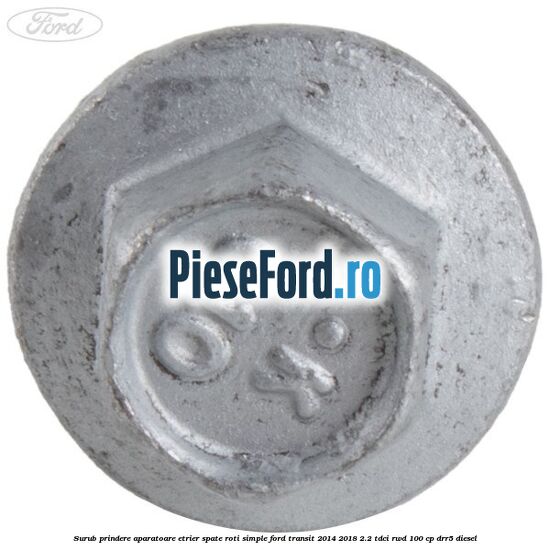 Surub prindere aparatoare etrier spate roti simple Ford Transit 2014-2018 2.2 TDCi RWD 100 cp DRR5 diesel