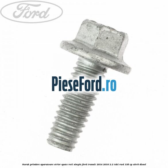 Surub prindere aparatoare etrier spate roti simple Ford Transit 2014-2018 2.2 TDCi RWD 135 cp Surub prindere aparatoare etrier spate roti simple Ford Transit 2014-2018 2.2 TDCi RWD 135 cp UHR5 diesel