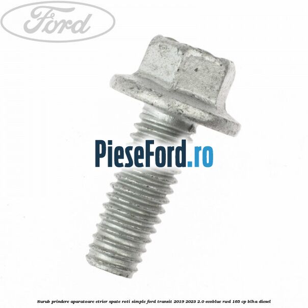 Surub prindere aparatoare etrier spate roti simple Ford Transit 2019-2023 2.0 EcoBlue RWD 165 cp BLHA diesel