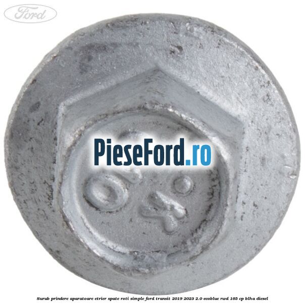 Surub prindere aparatoare etrier spate roti simple Ford Transit 2019-2023 2.0 EcoBlue RWD 165 cp BLHA diesel