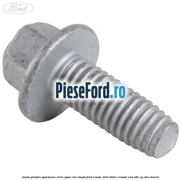 Surub prindere aparatoare etrier spate roti simple Ford Transit 2019-2023 E-TRANSIT RWD 269  cp C2RA electric