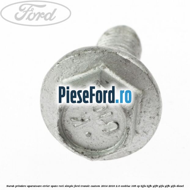 Surub prindere aparatoare etrier spate roti simple Ford Transit Custom 2014-2018 2.0 EcoBlue 105 cp BJFA, BJFB, YLF6, YLFA, YLFB, YLFS diesel