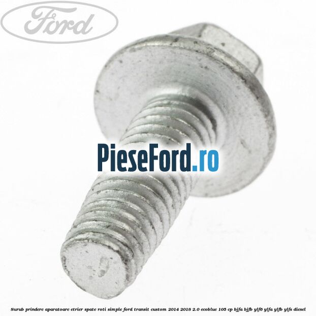 Surub prindere aparatoare etrier spate roti simple Ford Transit Custom 2014-2018 2.0 EcoBlue 105 cp BJFA, BJFB, YLF6, YLFA, YLFB, YLFS diesel