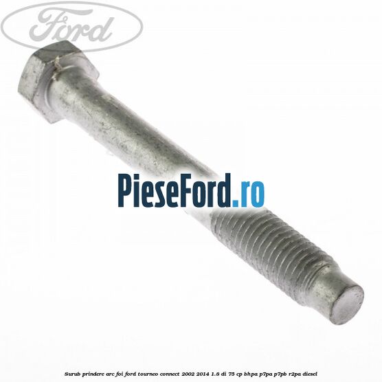 Surub prindere arc foi Ford Tourneo Connect 2002-2014 1.8 Di 75 cp BHPA, P7PA, P7PB, R2PA diesel