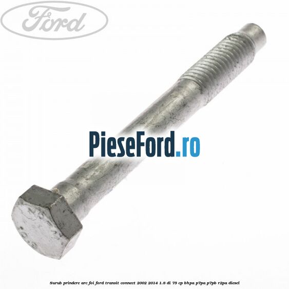 Surub prindere arc foi Ford Transit Connect 2002-2014 1.8 Di 75 cp BHPA, P7PA, P7PB, R2PA diesel