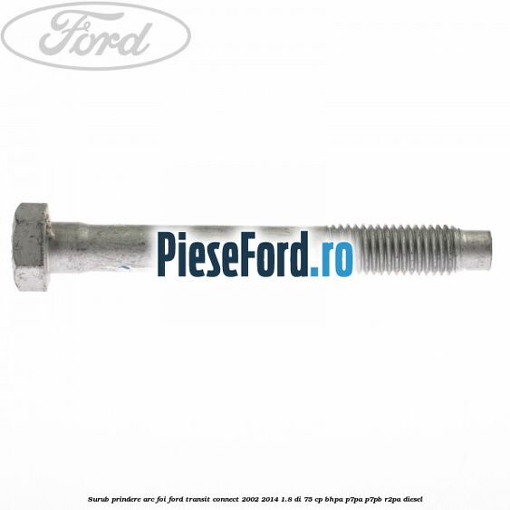 Surub prindere arc foi Ford Transit Connect 2002-2014 1.8 Di 75 cp BHPA, P7PA, P7PB, R2PA diesel