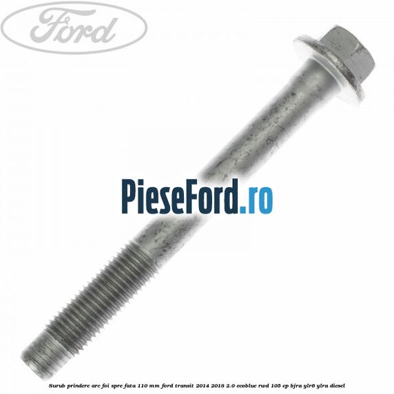 Surub prindere arc foi spre fata 110 mm Ford Transit 2014-2018 2.0 EcoBlue RWD 105 cp BJRA, YLR6, YLRA diesel