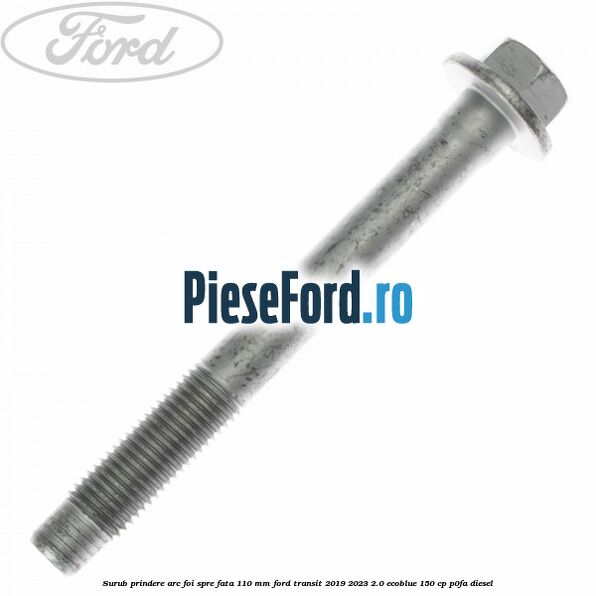 Surub prindere arc foi spre fata 110 mm Ford Transit 2019-2023 2.0 EcoBlue 150 cp P0FA diesel