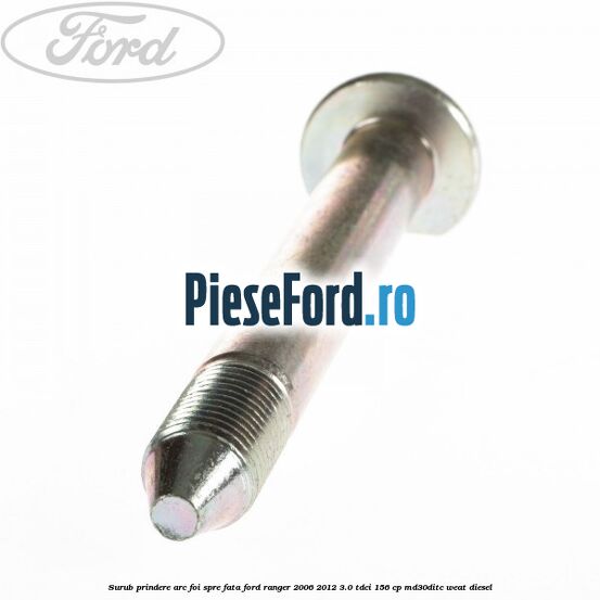 Surub prindere arc foi spre fata Ford Ranger 2006-2012 3.0 TDCi 156 cp MD30DITC, WEAT diesel