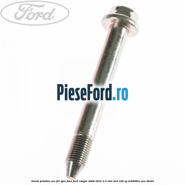 Surub prindere arc foi spre fata Ford Ranger 2006-2012 3.0 TDCi 4x4 156 cp MD30DITC, WEC diesel