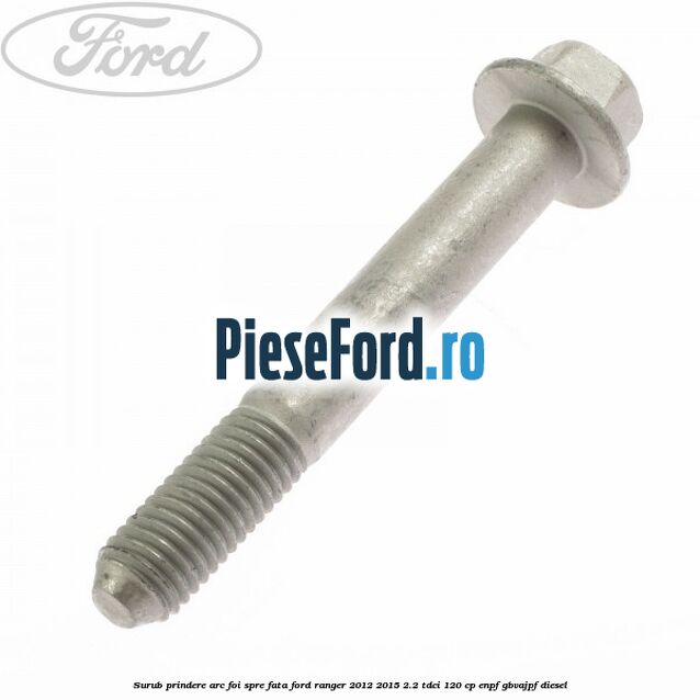 Surub prindere arc foi spre fata Ford Ranger 2012-2015 2.2 TDCi 120 cp ENPF, GBVAJPF diesel