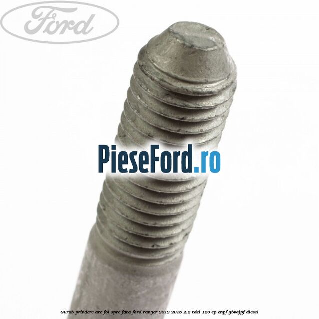Surub prindere arc foi spre fata Ford Ranger 2012-2015 2.2 TDCi 120 cp ENPF, GBVAJPF diesel