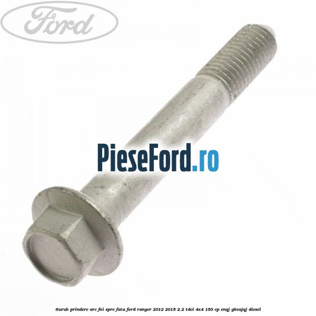 Surub prindere arc foi spre fata Ford Ranger 2012-2015 2.2 TDCi 4x4 150 cp ENQJ, GBVAJQJ diesel