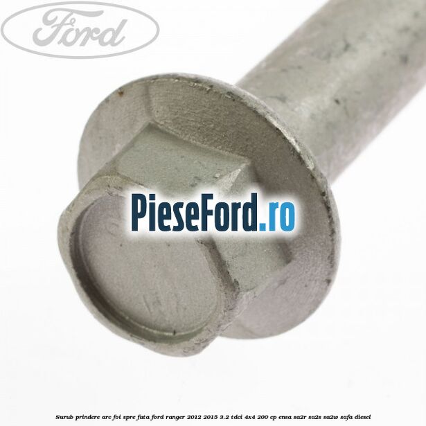 Surub prindere arc foi spre fata Ford Ranger 2012-2015 3.2 TDCi 4x4 200 cp ENSA, SA2R, SA2S, SA2W, SAFA diesel
