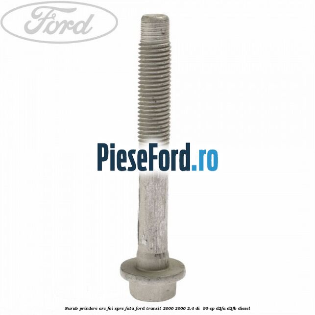 Surub prindere arc foi spre fata Ford Transit 2000-2006 2.4 DI  90 cp D2FA, D2FB diesel