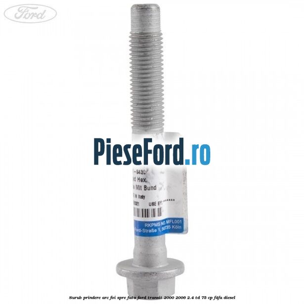 Surub prindere arc foi spre fata Ford Transit 2000-2006 2.4 TD 75 cp F4FA diesel