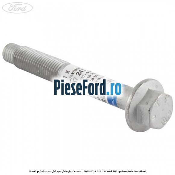 Surub prindere arc foi spre fata Ford Transit 2006-2014 2.2 TDCi RWD 100 cp DRRA, DRRB, DRRC diesel