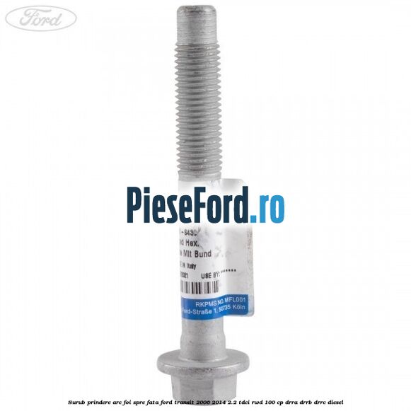 Surub prindere arc foi spre fata Ford Transit 2006-2014 2.2 TDCi RWD 100 cp DRRA, DRRB, DRRC diesel