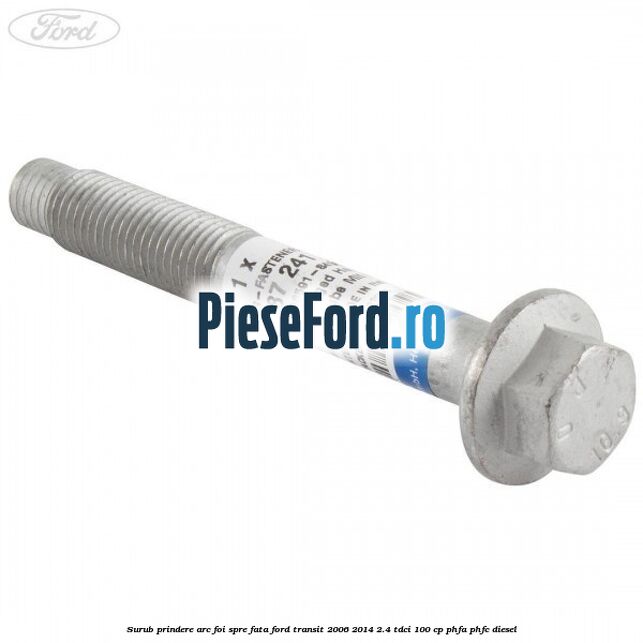 Surub prindere arc foi spre fata Ford Transit 2006-2014 2.4 TDCi 100 cp PHFA, PHFC diesel