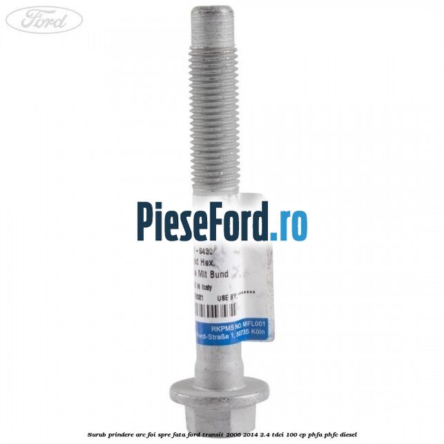 Surub prindere arc foi spre fata Ford Transit 2006-2014 2.4 TDCi 100 cp PHFA, PHFC diesel