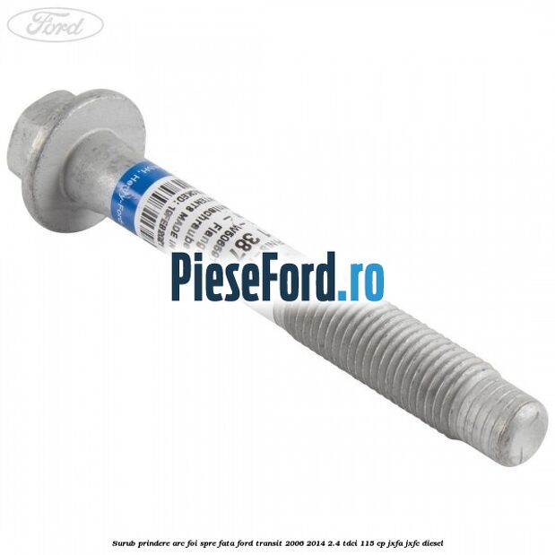 Surub prindere arc foi spre fata Ford Transit 2006-2014 2.4 TDCi 115 cp JXFA, JXFC diesel