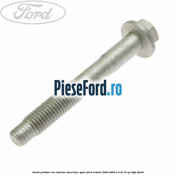 Surub prindere arc lamelar, amortizor spate Ford Transit 2000-2006 2.0 DI 75 cp D3FA diesel