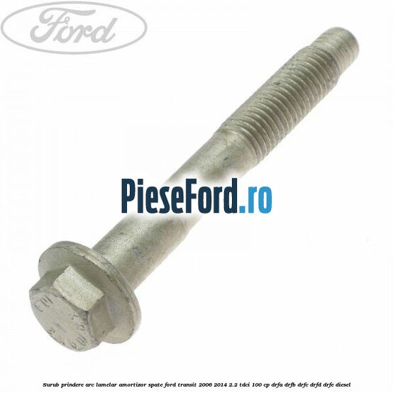 Surub prindere arc lamelar, amortizor spate Ford Transit 2006-2014 2.2 TDCi 100 cp DRFA, DRFB, DRFC, DRFD, DRFE diesel