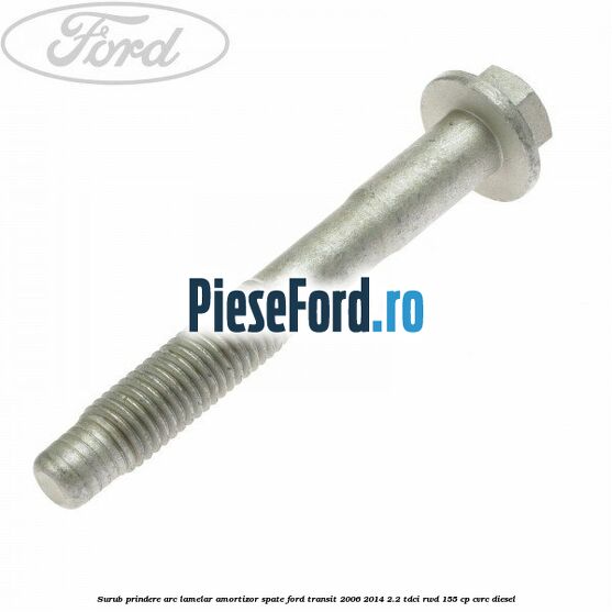 Surub prindere arc lamelar, amortizor spate Ford Transit 2006-2014 2.2 TDCi RWD 155 cp CVRC diesel