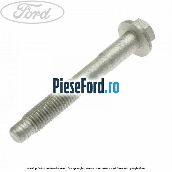 Surub prindere arc lamelar, amortizor spate Ford Transit 2006-2014 2.4 TDCi 4x4 140 cp H9FB diesel