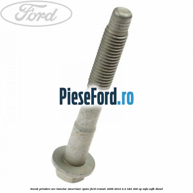 Surub prindere arc lamelar, amortizor spate Ford Transit 2006-2014 3.2 TDCi 200 cp SAFA, SAFB diesel