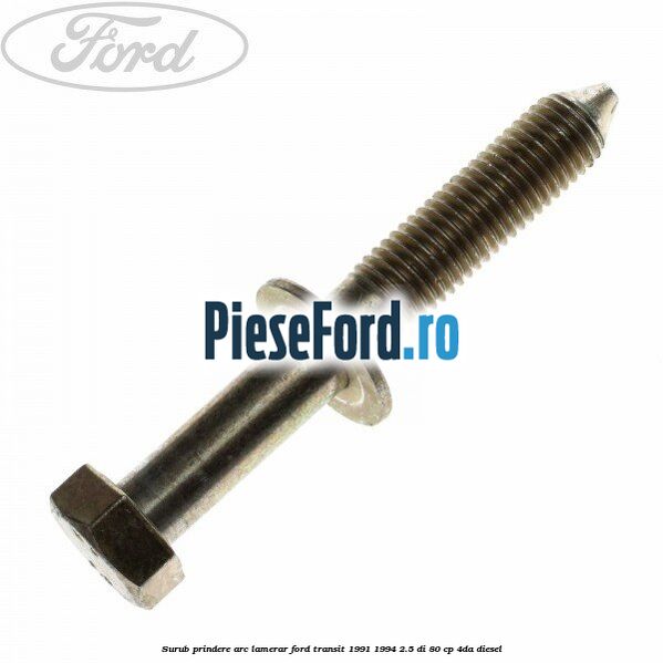 Surub prindere arc lamerar Ford Transit 1991-1994 2.5 DI 80 cp 4DA diesel