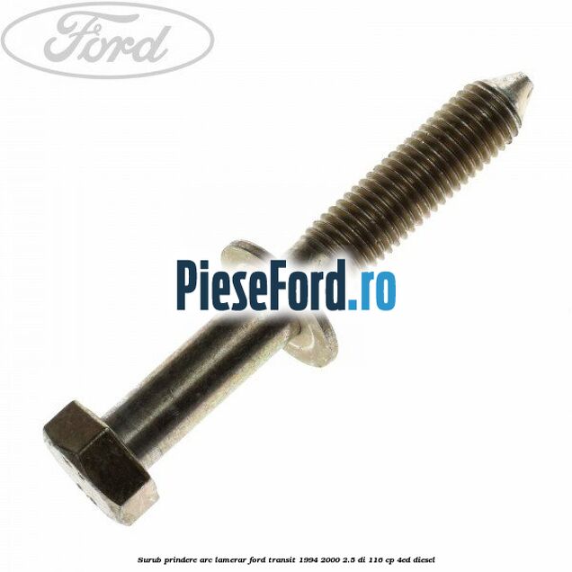 Surub prindere arc lamerar Ford Transit 1994-2000 2.5 DI 116 cp 4ED diesel