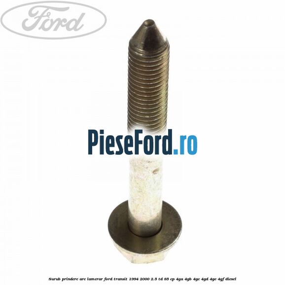 Surub prindere arc lamerar Ford Transit 1994-2000 2.5 TD 85 cp 4GA, 4GB, 4GC, 4GD, 4GE, 4GF diesel