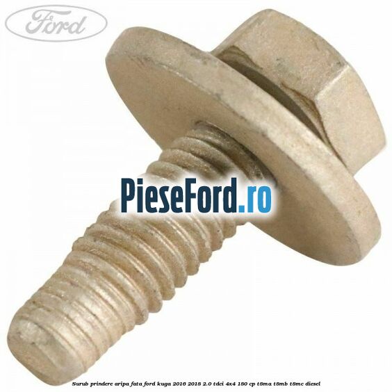 Surub prindere aripa fata Ford Kuga 2016-2018 2.0 TDCi 4x4 180 cp T8MA, T8MB, T8MC diesel