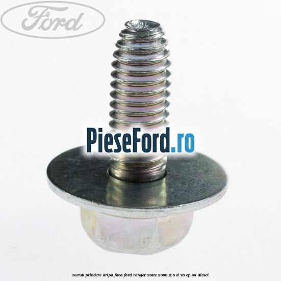 Surub prindere aripa fata Ford Ranger 2002-2006 2.5 D 78 cp Surub prindere aripa fata Ford Ranger 2002-2006 2.5 D 78 cp WL diesel