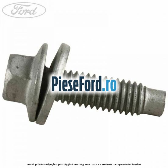 Surub prindere aripa fata pe stalp Ford Mustang 2018-2022 2.3 EcoBoost 290 cp C23HD0D benzina