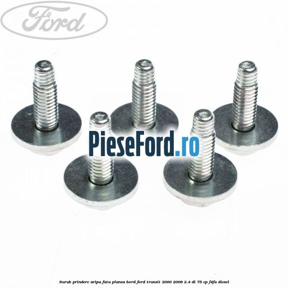 Surub prindere aripa fata, plansa bord Ford Transit 2000-2006 2.4 DI 75 cp Surub prindere aripa fata, plansa bord Ford Transit 2000-2006 2.4 DI 75 cp F4FA diesel