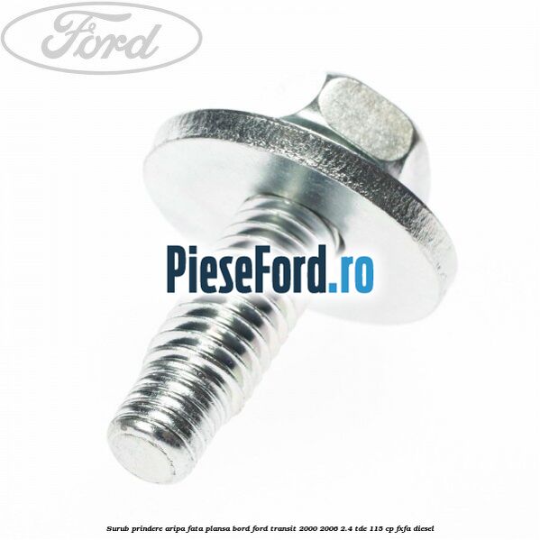 Surub prindere aripa fata, plansa bord Ford Transit 2000-2006 2.4 TDE 115 cp FXFA diesel