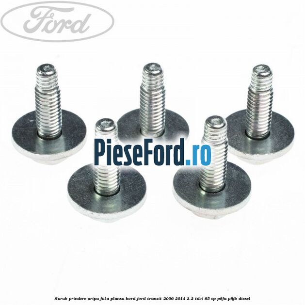 Surub prindere aripa fata, plansa bord Ford Transit 2006-2014 2.2 TDCi 85 cp P8FA, P8FB diesel