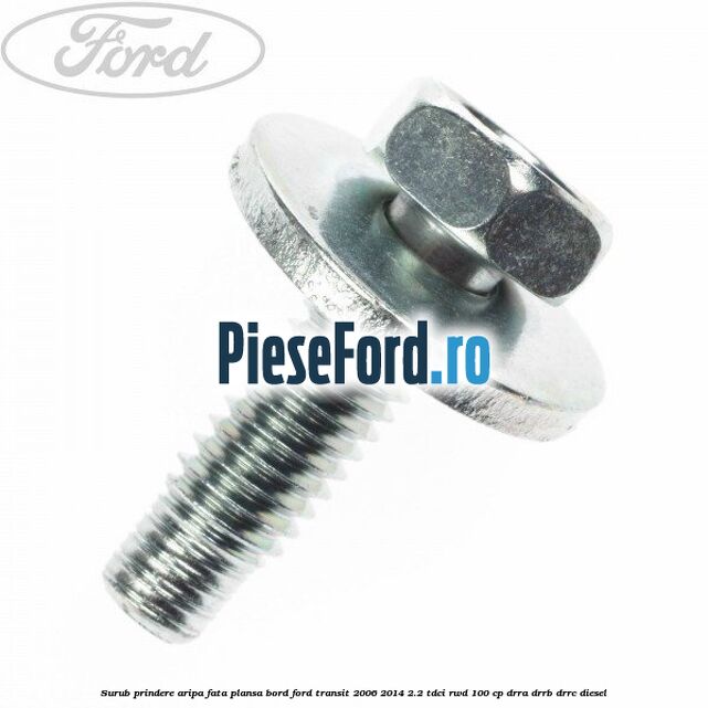 Surub prindere aripa fata, plansa bord Ford Transit 2006-2014 2.2 TDCi RWD 100 cp DRRA, DRRB, DRRC diesel