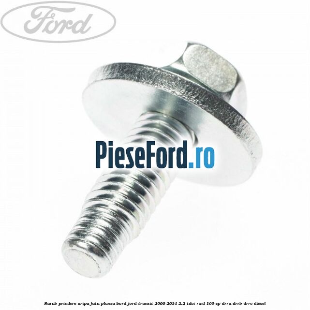 Surub prindere aripa fata, plansa bord Ford Transit 2006-2014 2.2 TDCi RWD 100 cp DRRA, DRRB, DRRC diesel
