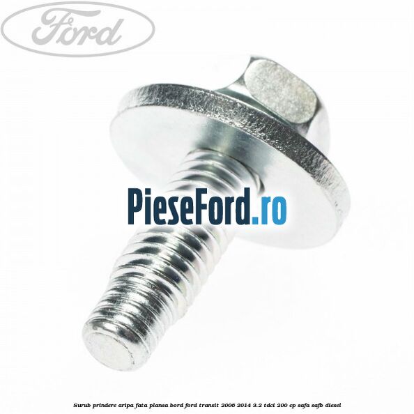 Surub prindere aripa fata, plansa bord Ford Transit 2006-2014 3.2 TDCi 200 cp SAFA, SAFB diesel