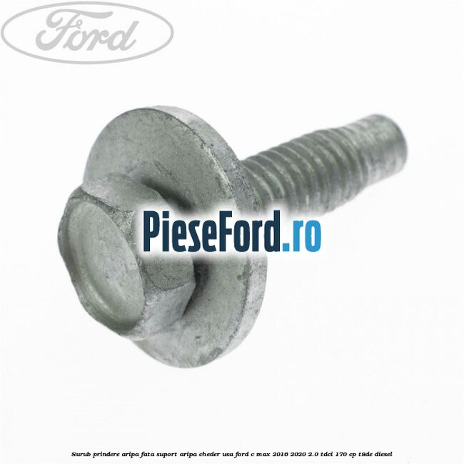 Surub prindere aripa fata, suport aripa, cheder usa Ford C-Max 2016-2020 2.0 TDCi 170 cp T8DE diesel