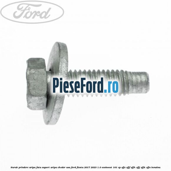 Surub prindere aripa fata, suport aripa, cheder usa Ford Fiesta 2017-2023 1.0 EcoBoost 101 cp SFJE, SFJF, SFJH, SFJJ, SFJK, SFJN benzina