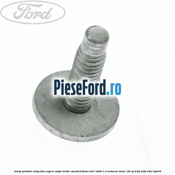 Surub prindere aripa fata, suport aripa, cheder usa Ford Fiesta 2017-2023 1.0 EcoBoost mHEV 125 cp Surub prindere aripa fata, suport aripa, cheder usa Ford Fiesta 2017-2023 1.0 EcoBoost mHEV 125 cp B7JA, B7JB, B7JC Hybrid