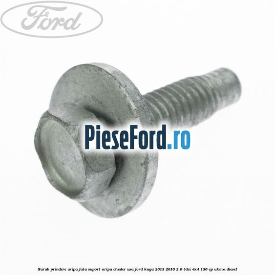 Surub prindere aripa fata, suport aripa, cheder usa Ford Kuga 2013-2016 2.0 TDCi 4x4 136 cp UKMA diesel