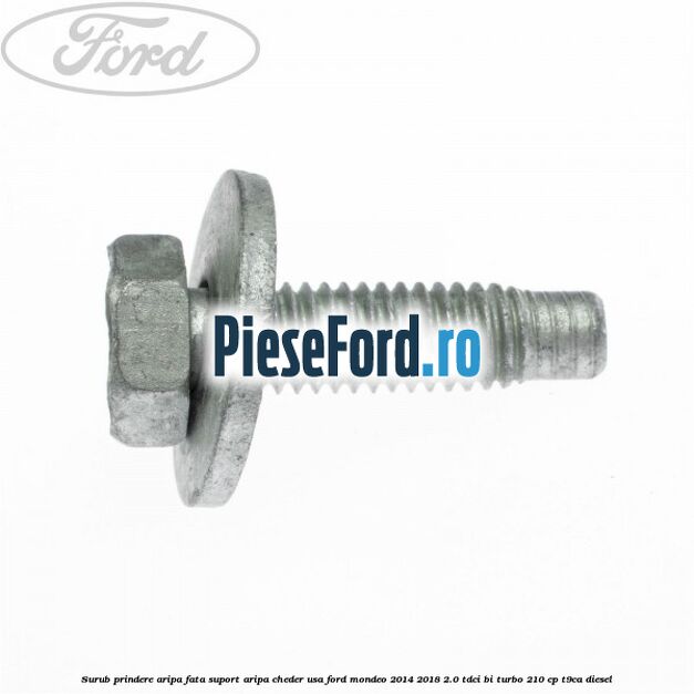 Surub prindere aripa fata, suport aripa, cheder usa Ford Mondeo 2014-2018 2.0 TDCi Bi-Turbo 210 cp T9CA diesel