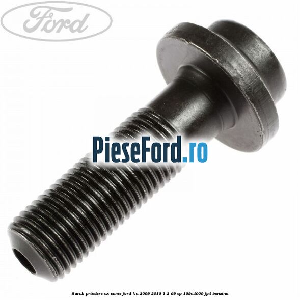 Surub prindere ax came Ford Ka 2009-2016 1.2 69 cp 169A4000, FP4 benzina